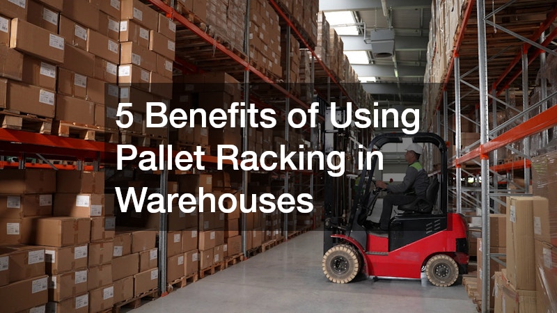 5 Benefits of Using Pallet Racking in Warehouses