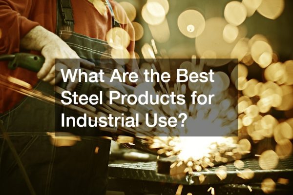 What Are the Best Steel Products for Industrial Use?