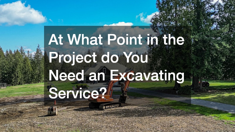 At What Point in the Project do You Need an Excavating Service?